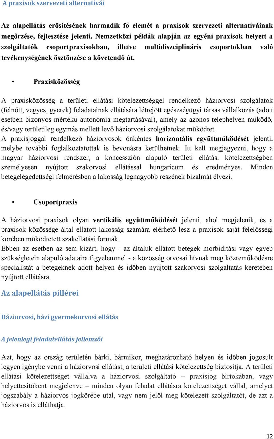 Praxisközösség A praxisközösség a területi ellátási kötelezettséggel rendelkező háziorvosi szolgálatok (felnőtt, vegyes, gyerek) feladatainak ellátására létrejött egészségügyi társas vállalkozás