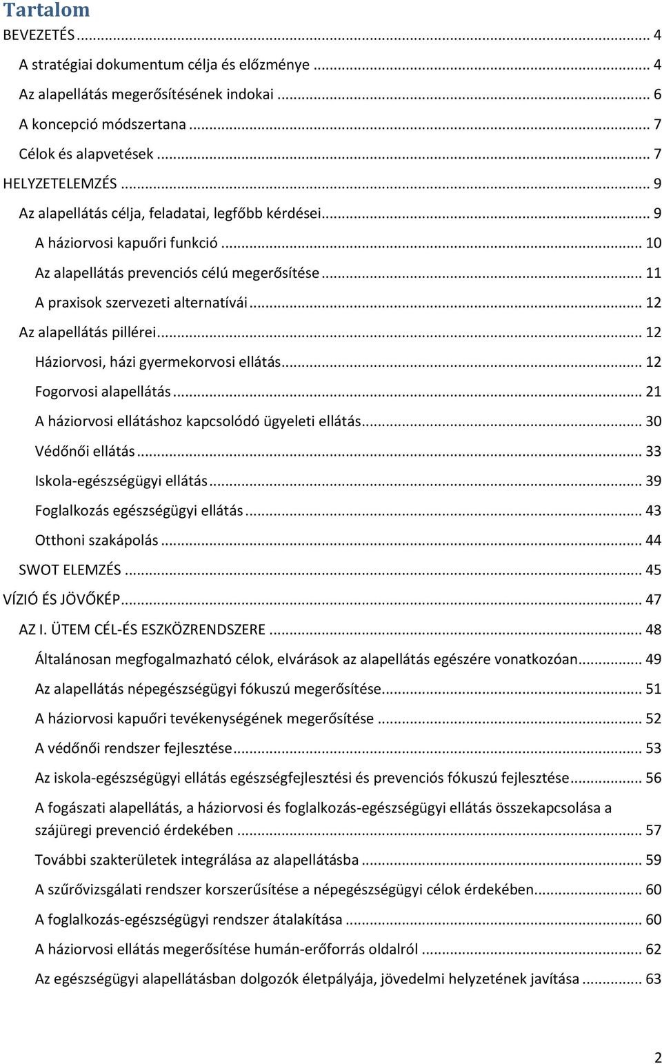 .. 12 Az alapellátás pillérei... 12 Háziorvosi, házi gyermekorvosi ellátás... 12 Fogorvosi alapellátás... 21 A háziorvosi ellátáshoz kapcsolódó ügyeleti ellátás... 30 Védőnői ellátás.