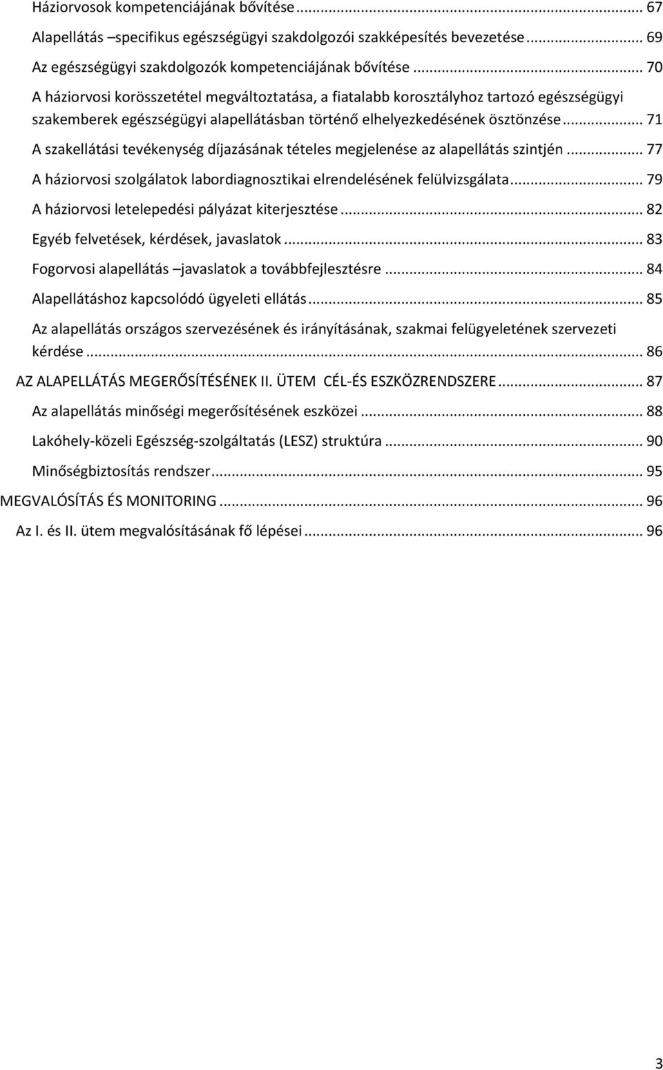 .. 71 A szakellátási tevékenység díjazásának tételes megjelenése az alapellátás szintjén... 77 A háziorvosi szolgálatok labordiagnosztikai elrendelésének felülvizsgálata.