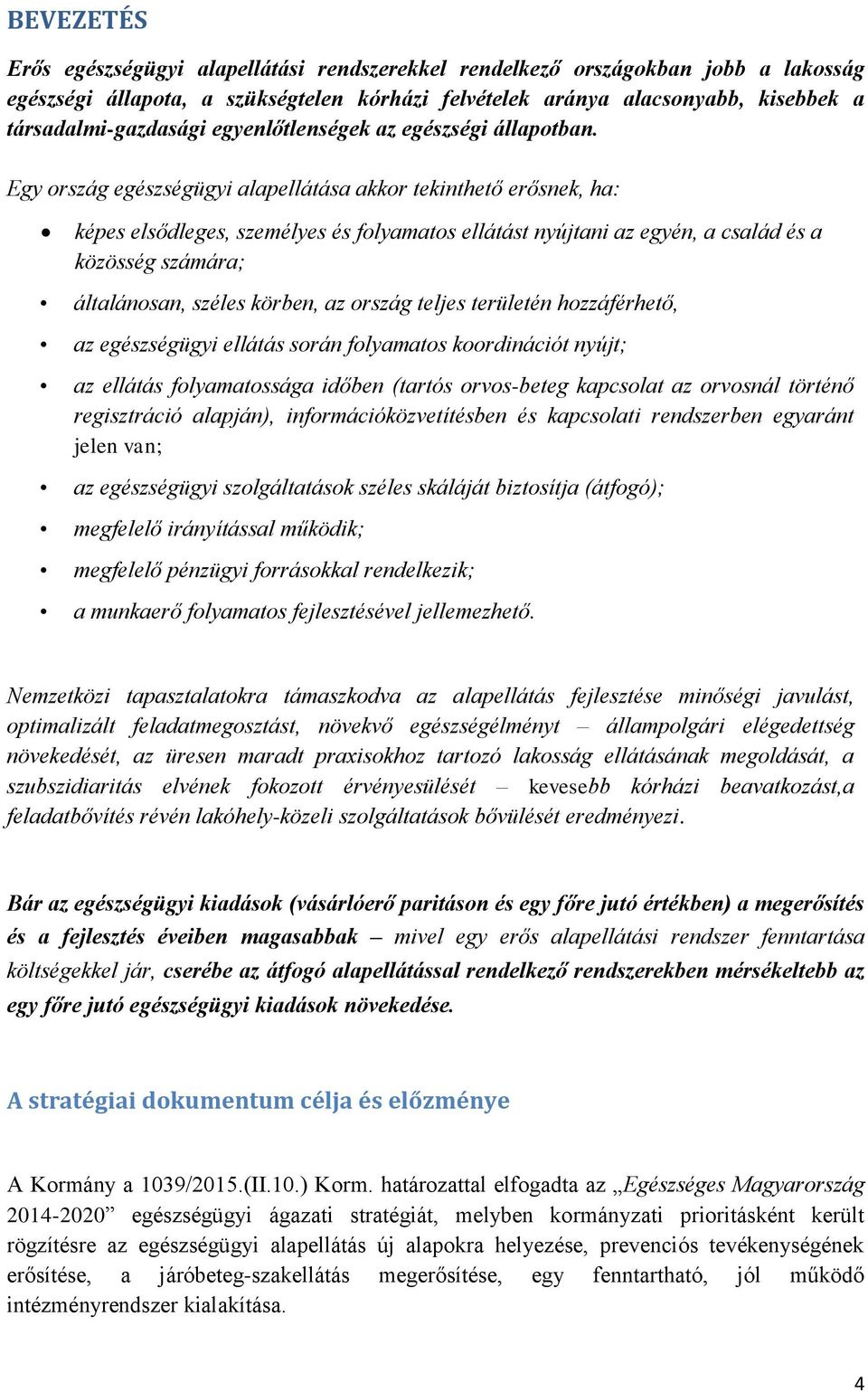 Egy ország egészségügyi alapellátása akkor tekinthető erősnek, ha: képes elsődleges, személyes és folyamatos ellátást nyújtani az egyén, a család és a közösség számára; általánosan, széles körben, az