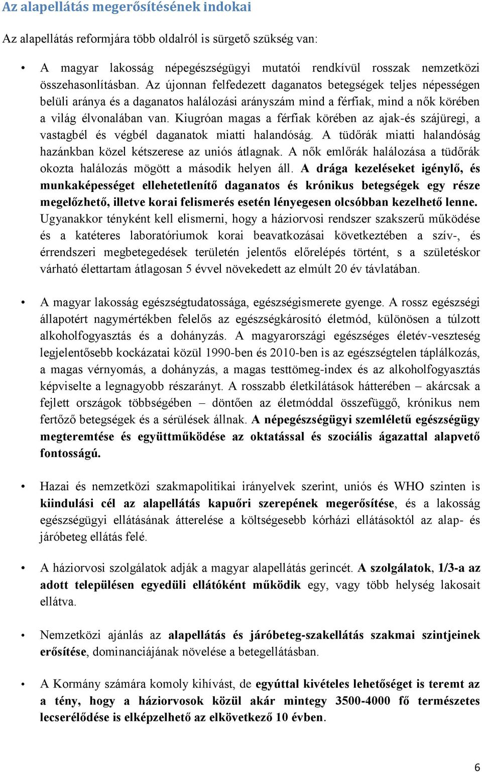 Kiugróan magas a férfiak körében az ajak-és szájüregi, a vastagbél és végbél daganatok miatti halandóság. A tüdőrák miatti halandóság hazánkban közel kétszerese az uniós átlagnak.