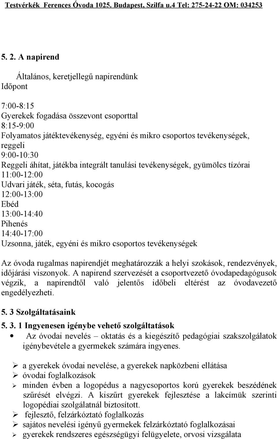 egyéni és mikro csoportos tevékenységek Az óvoda rugalmas napirendjét meghatározzák a helyi szokások, rendezvények, időjárási viszonyok.