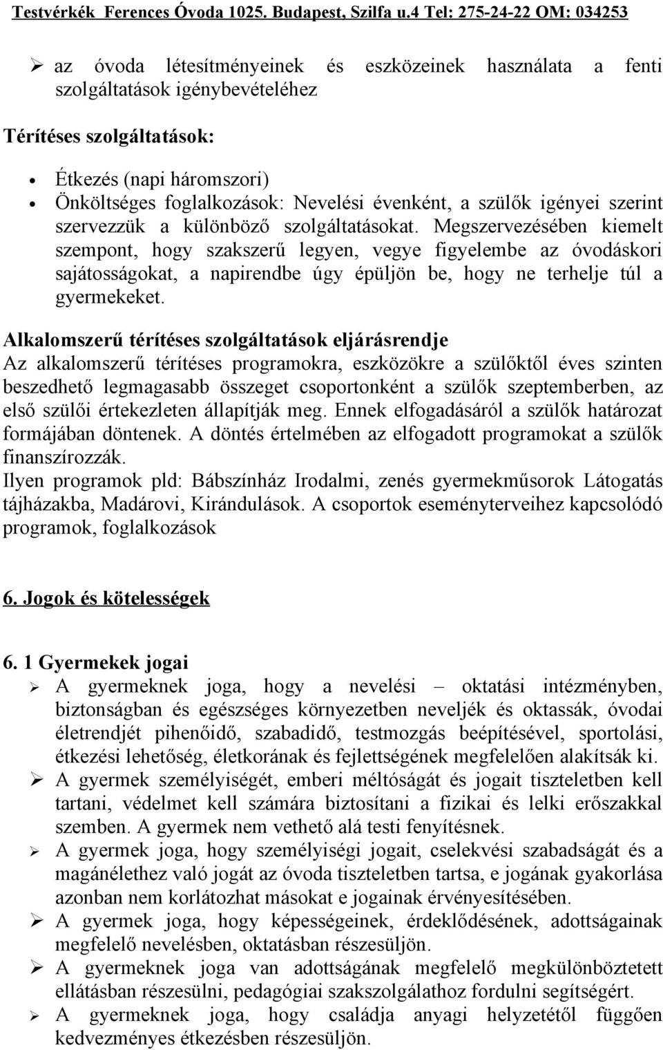 Megszervezésében kiemelt szempont, hogy szakszerű legyen, vegye figyelembe az óvodáskori sajátosságokat, a napirendbe úgy épüljön be, hogy ne terhelje túl a gyermekeket.