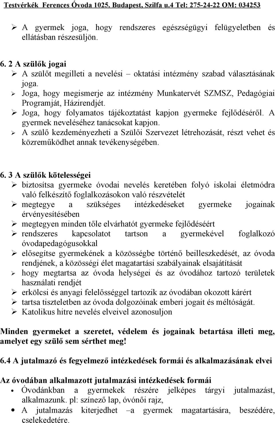 A szülő kezdeményezheti a Szülői Szervezet létrehozását, részt vehet és közreműködhet annak tevékenységében. 6.