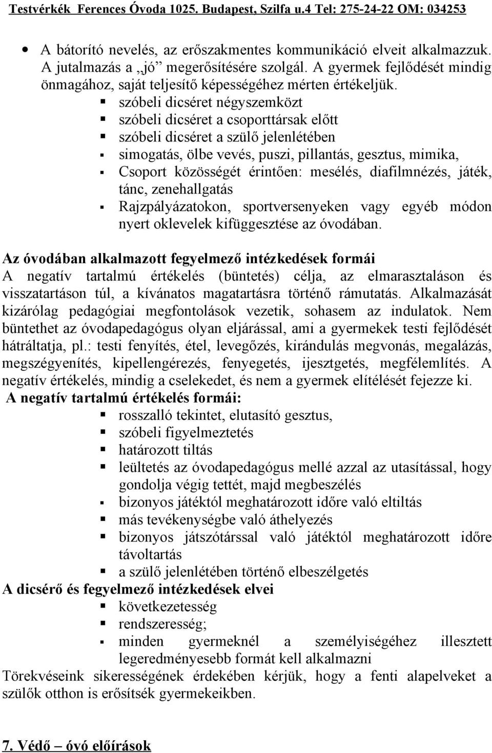 mesélés, diafilmnézés, játék, tánc, zenehallgatás Rajzpályázatokon, sportversenyeken vagy egyéb módon nyert oklevelek kifüggesztése az óvodában.