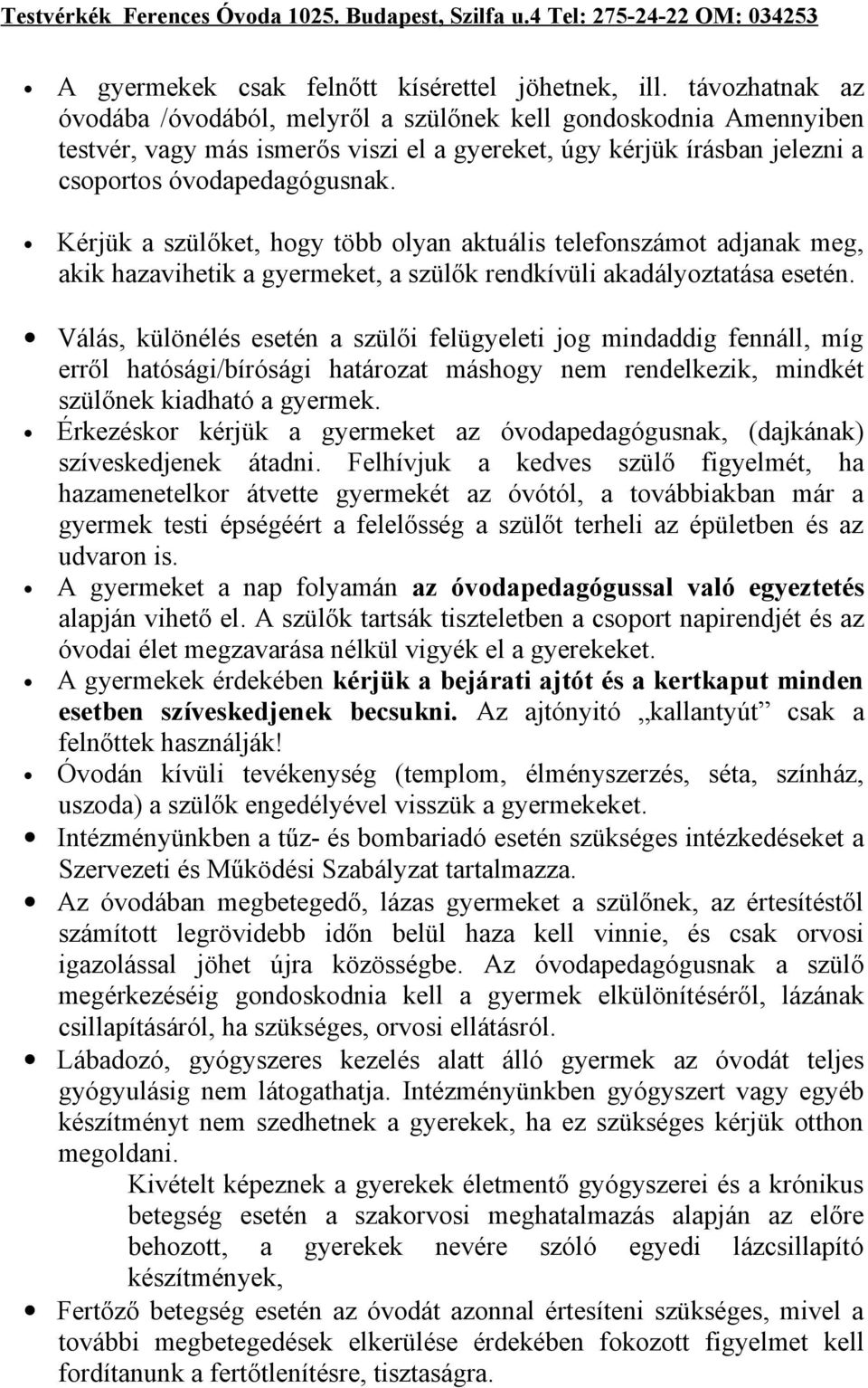 Kérjük a szülőket, hogy több olyan aktuális telefonszámot adjanak meg, akik hazavihetik a gyermeket, a szülők rendkívüli akadályoztatása esetén.