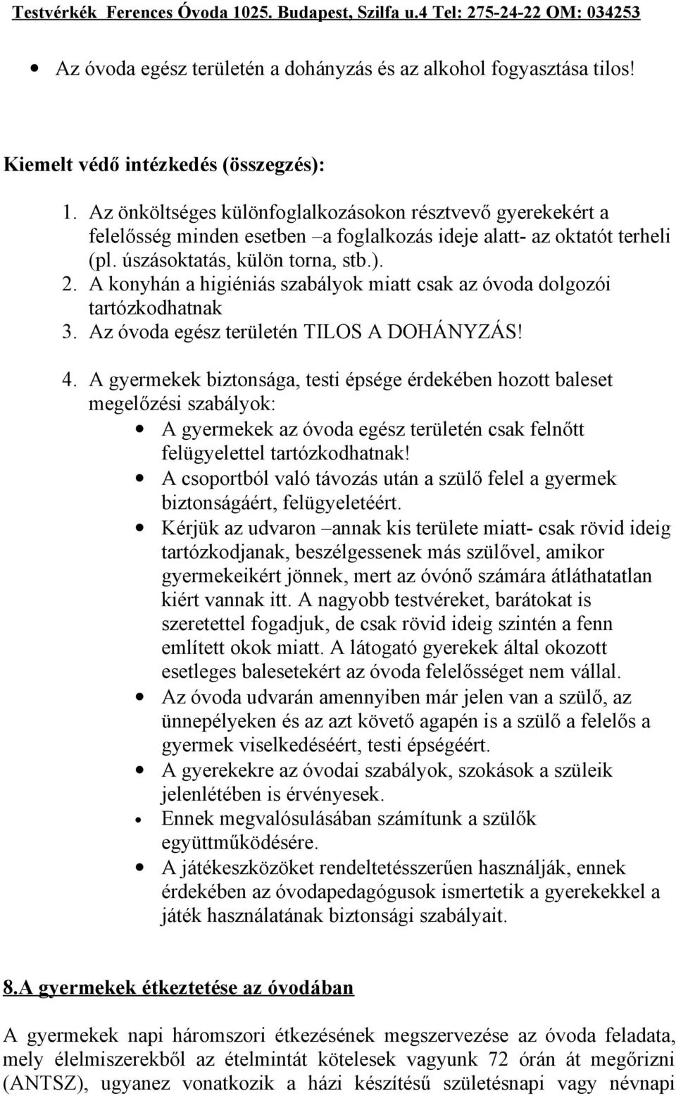 A konyhán a higiéniás szabályok miatt csak az óvoda dolgozói tartózkodhatnak 3. Az óvoda egész területén TILOS A DOHÁNYZÁS! 4.