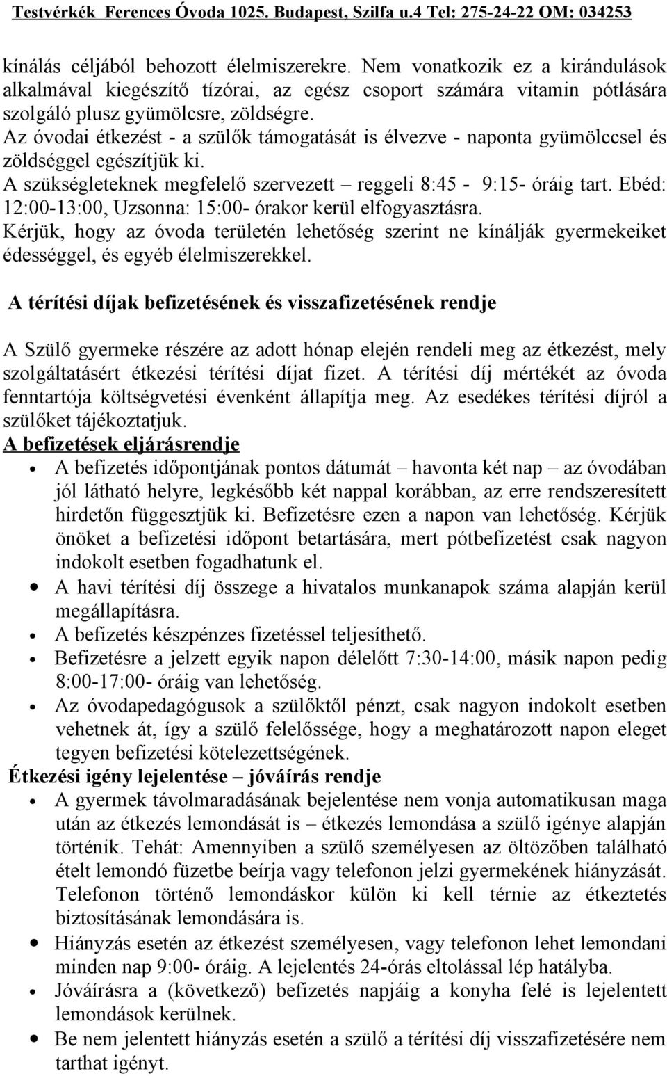 Ebéd: 12:00-13:00, Uzsonna: 15:00- órakor kerül elfogyasztásra. Kérjük, hogy az óvoda területén lehetőség szerint ne kínálják gyermekeiket édességgel, és egyéb élelmiszerekkel.