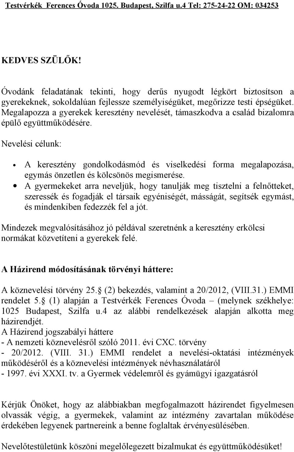 Nevelési célunk: A keresztény gondolkodásmód és viselkedési forma megalapozása, egymás önzetlen és kölcsönös megismerése.