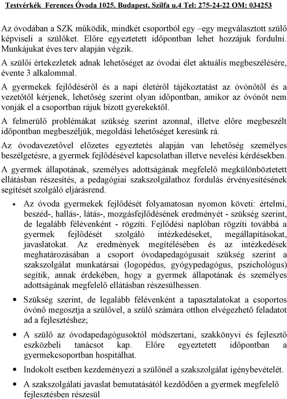 A gyermekek fejlődéséről és a napi életéről tájékoztatást az óvónőtől és a vezetőtől kérjenek, lehetőség szerint olyan időpontban, amikor az óvónőt nem vonják el a csoportban rájuk bízott gyerekektől.