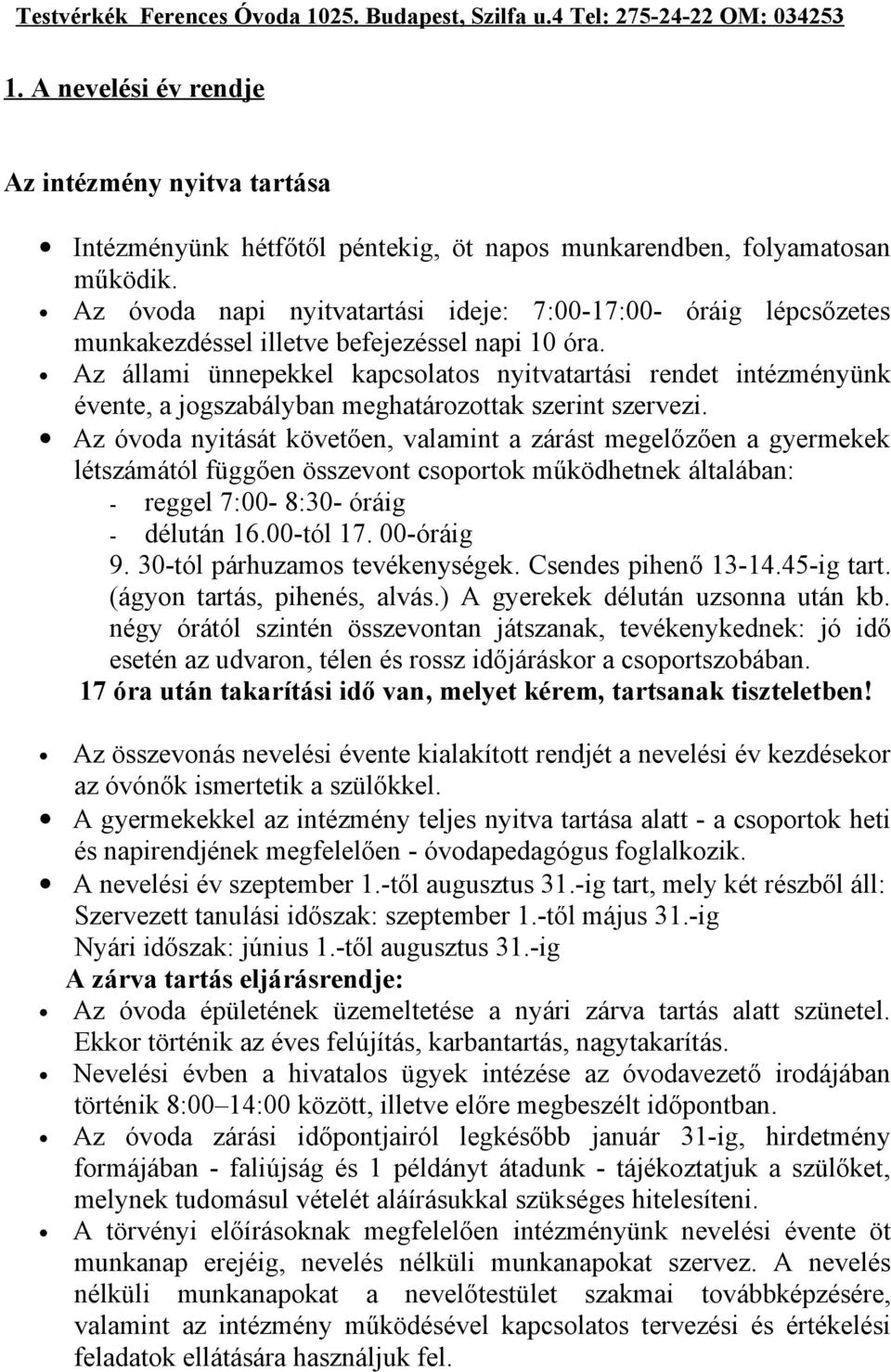 Az állami ünnepekkel kapcsolatos nyitvatartási rendet intézményünk évente, a jogszabályban meghatározottak szerint szervezi.