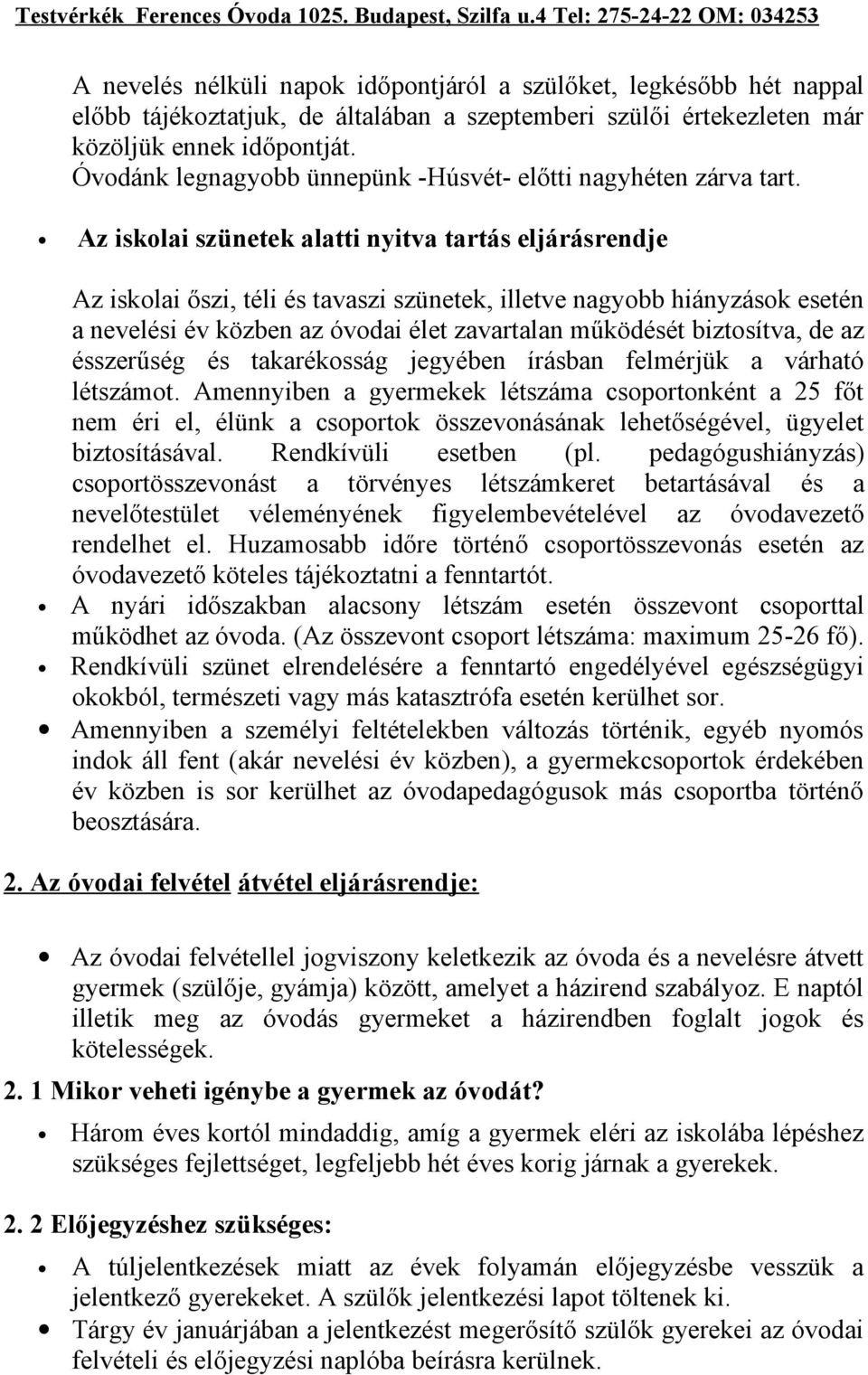 Az iskolai szünetek alatti nyitva tartás eljárásrendje Az iskolai őszi, téli és tavaszi szünetek, illetve nagyobb hiányzások esetén a nevelési év közben az óvodai élet zavartalan működését