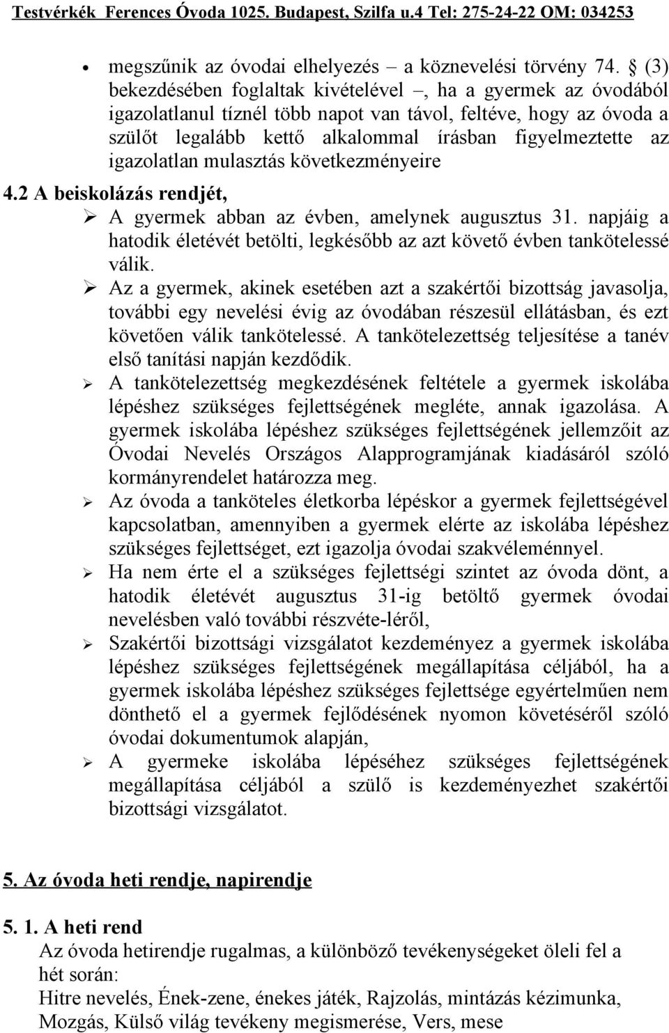 igazolatlan mulasztás következményeire 4.2 A beiskolázás rendjét, A gyermek abban az évben, amelynek augusztus 31. napjáig a hatodik életévét betölti, legkésőbb az azt követő évben tankötelessé válik.