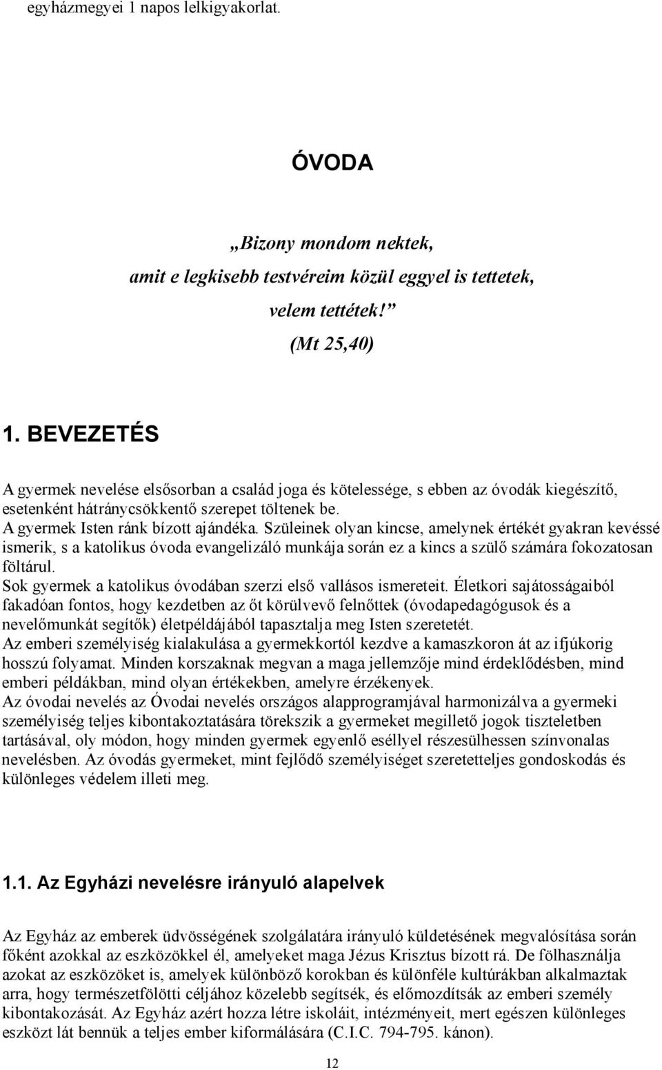 Szüleinek olyan kincse, amelynek értékét gyakran kevéssé ismerik, s a katolikus óvoda evangelizáló munkája során ez a kincs a szülő számára fokozatosan föltárul.