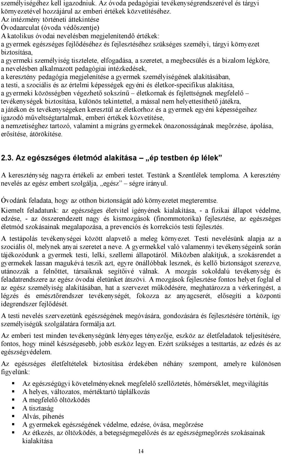 tárgyi környezet biztosítása, a gyermeki személyiség tisztelete, elfogadása, a szeretet, a megbecsülés és a bizalom légköre, a nevelésben alkalmazott pedagógiai intézkedések, a keresztény pedagógia