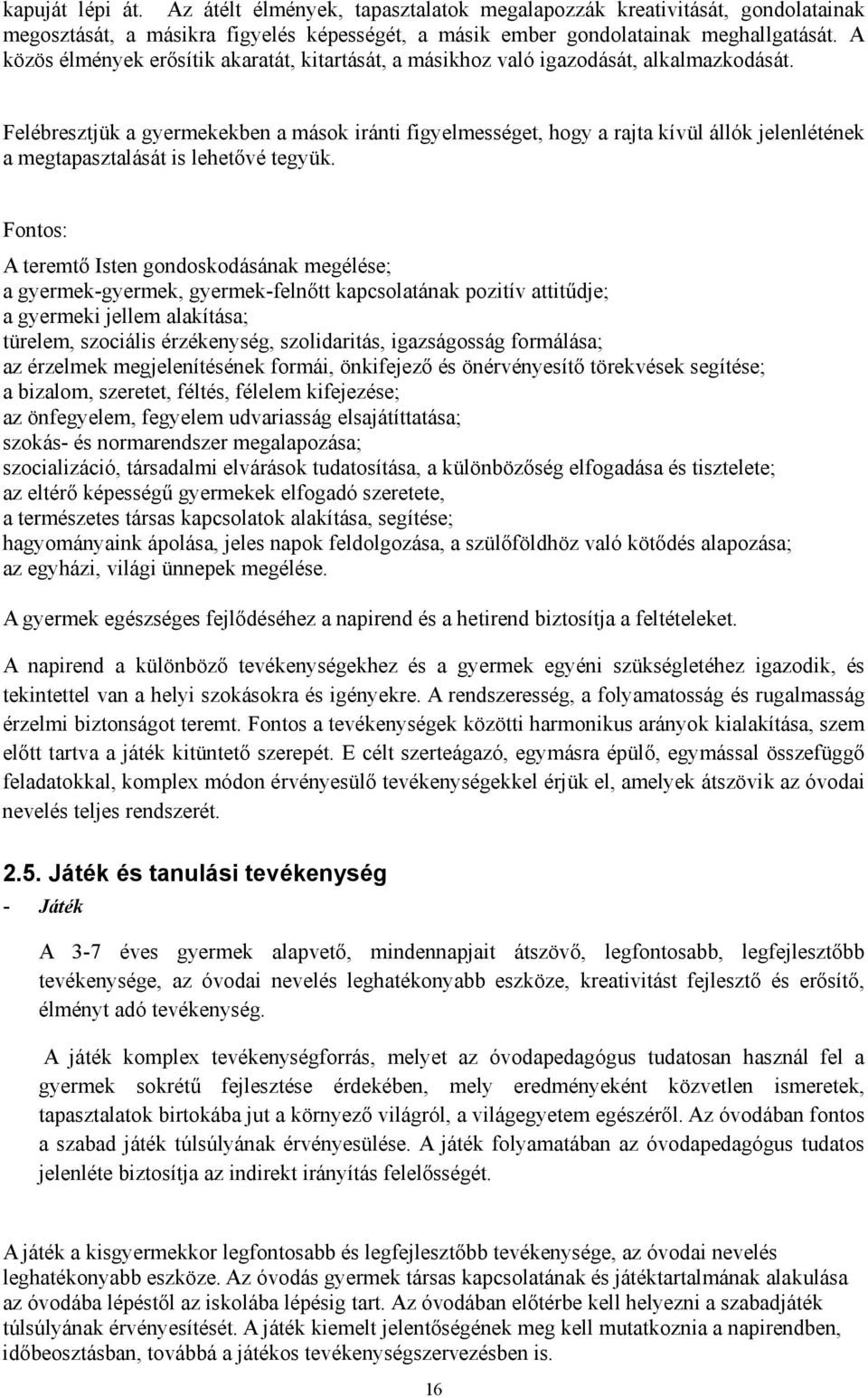 Felébresztjük a gyermekekben a mások iránti figyelmességet, hogy a rajta kívül állók jelenlétének a megtapasztalását is lehetővé tegyük.