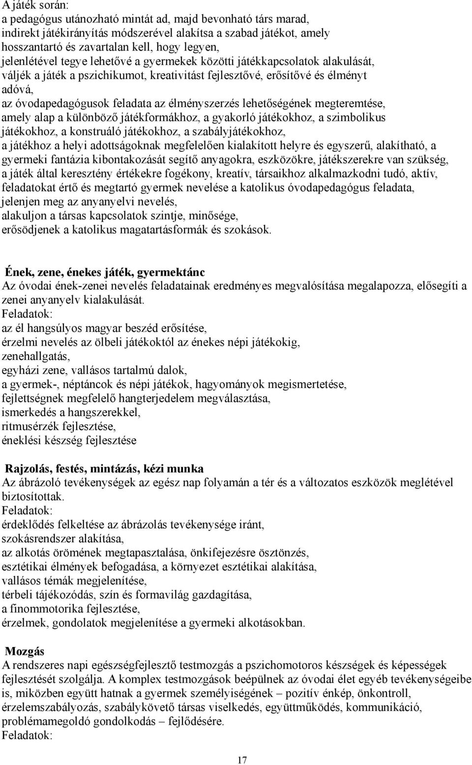 élményszerzés lehetőségének megteremtése, amely alap a különböző játékformákhoz, a gyakorló játékokhoz, a szimbolikus játékokhoz, a konstruáló játékokhoz, a szabályjátékokhoz, a játékhoz a helyi