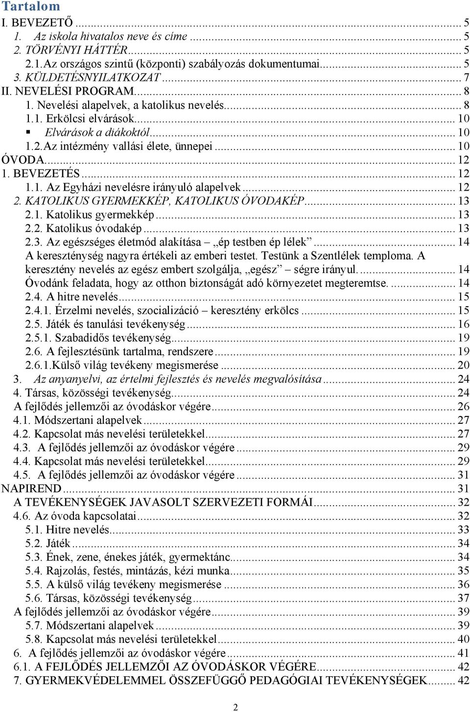 .. 12 1.1. Az Egyházi nevelésre irányuló alapelvek... 12 2. KATOLIKUS GYERMEKKÉP, KATOLIKUS ÓVODAKÉP... 13 2.1. Katolikus gyermekkép... 13 2.2. Katolikus óvodakép... 13 2.3. Az egészséges életmód alakítása ép testben ép lélek.