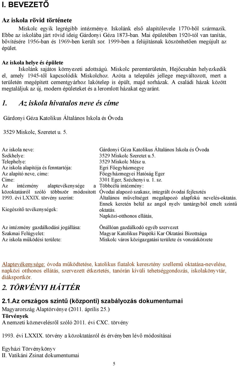 Az iskola helye és épülete Iskolánk sajátos környezeti adottságú. Miskolc peremterületén, Hejőcsabán helyezkedik el, amely 1945-től kapcsolódik Miskolchoz.