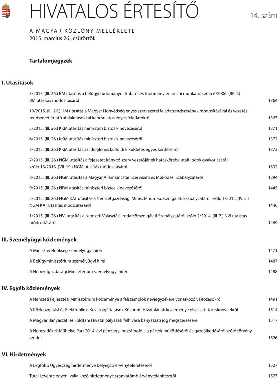 ) HM utasítás a Magyar Honvédség egyes szervezetei feladatrendszerének módosításával és vezetési rendszerét érintő átalakításokkal kapcsolatos egyes feladatokról 1367 5/2015. (III. 26.