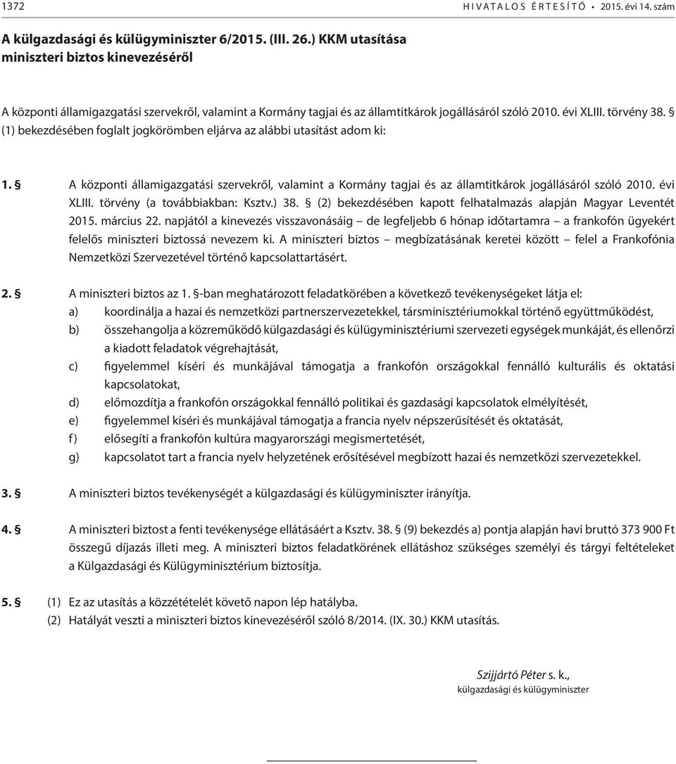 (1) bekezdésében foglalt jogkörömben eljárva az alábbi utasítást adom ki: 1. A központi államigazgatási szervekről, valamint a Kormány tagjai és az államtitkárok jogállásáról szóló 2010. évi XLIII.