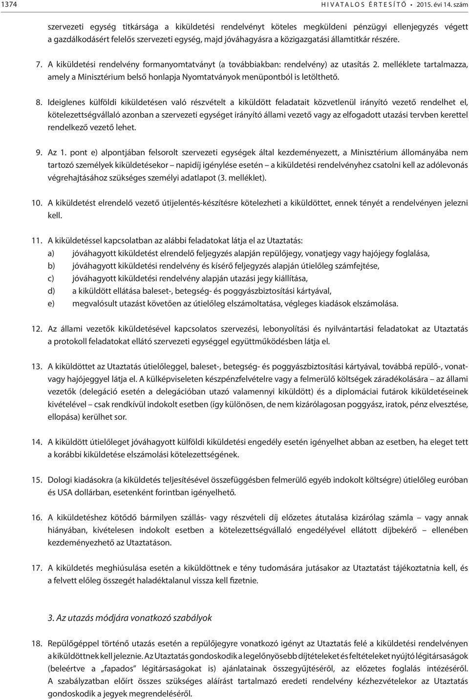 részére. 7. A kiküldetési rendelvény formanyomtatványt (a továbbiakban: rendelvény) az utasítás 2. melléklete tartalmazza, amely a Minisztérium belső honlapja Nyomtatványok menüpontból is letölthető.