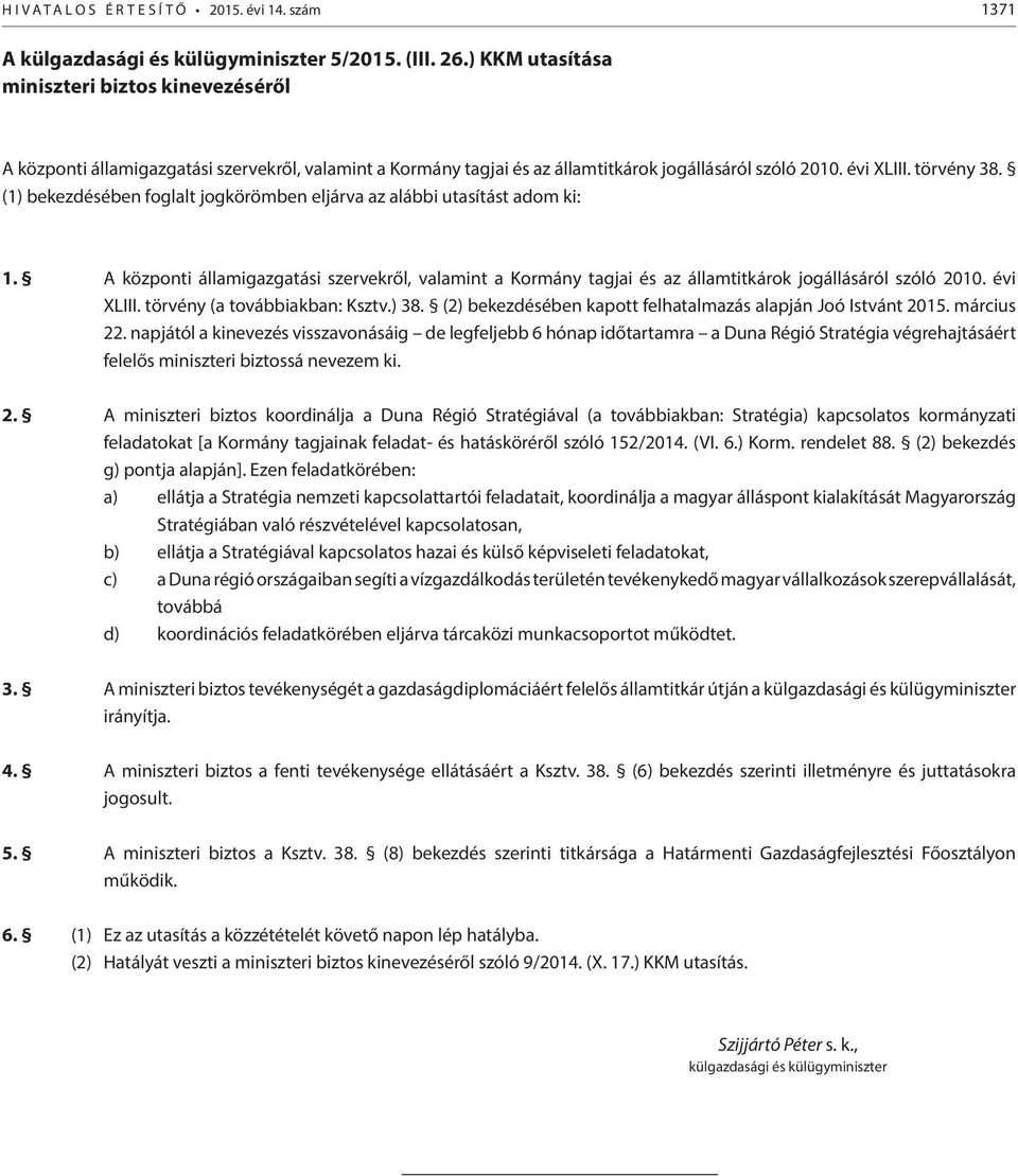 (1) bekezdésében foglalt jogkörömben eljárva az alábbi utasítást adom ki: 1. A központi államigazgatási szervekről, valamint a Kormány tagjai és az államtitkárok jogállásáról szóló 2010. évi XLIII.