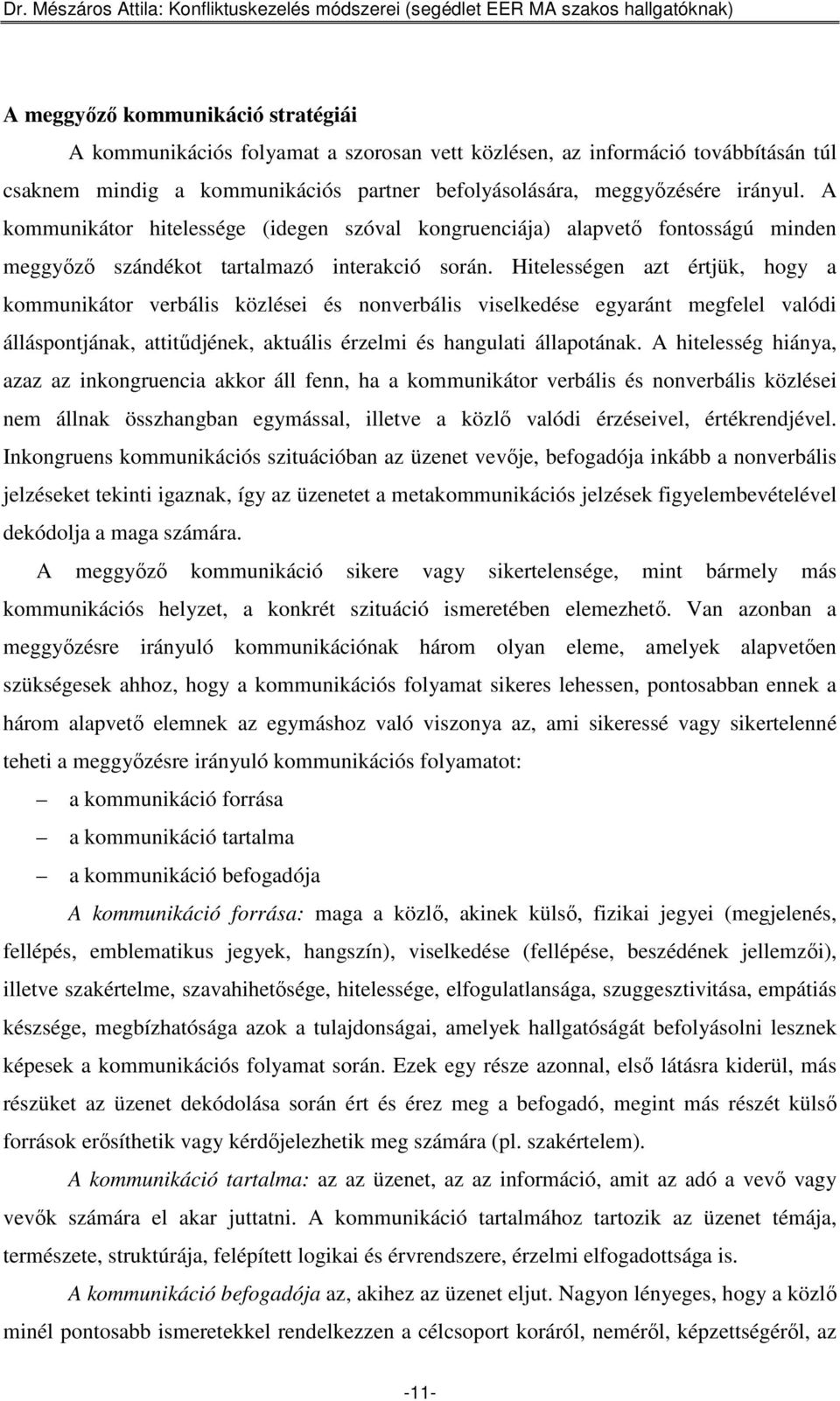 Hitelességen azt értjük, hogy a kommunikátor verbális közlései és nonverbális viselkedése egyaránt megfelel valódi álláspontjának, attitődjének, aktuális érzelmi és hangulati állapotának.