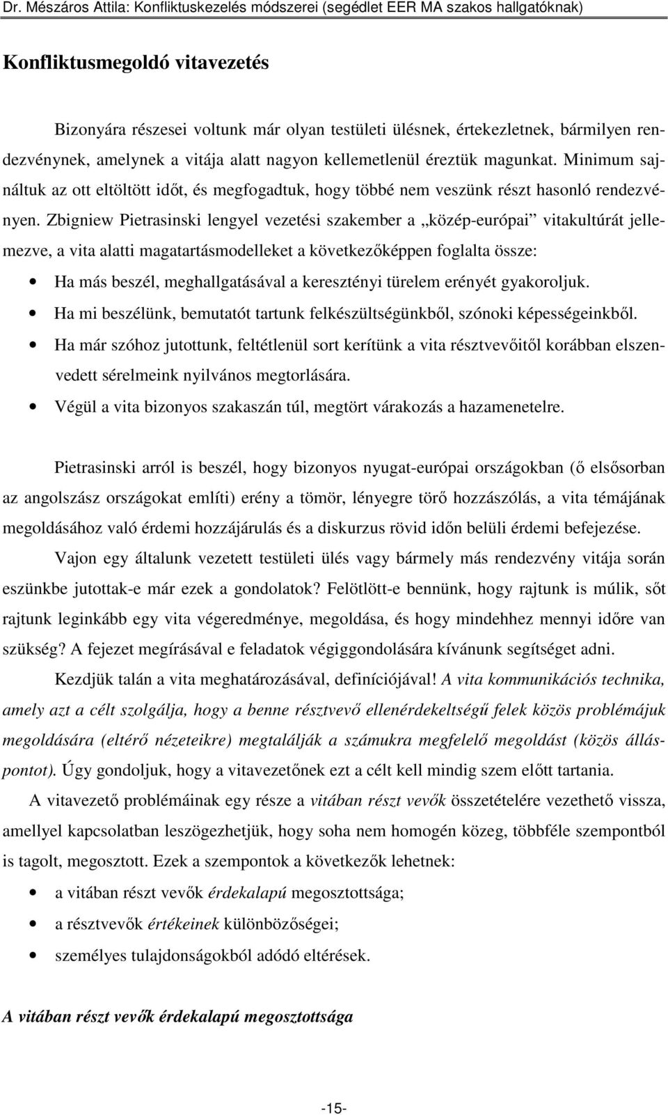 Zbigniew Pietrasinski lengyel vezetési szakember a közép-európai vitakultúrát jellemezve, a vita alatti magatartásmodelleket a következıképpen foglalta össze: Ha más beszél, meghallgatásával a