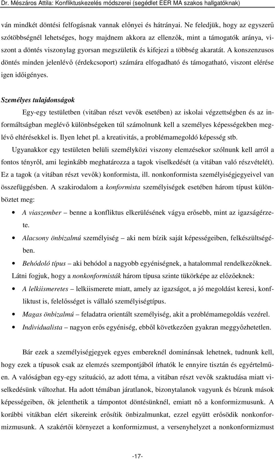 A konszenzusos döntés minden jelenlévı (érdekcsoport) számára elfogadható és támogatható, viszont elérése igen idıigényes.