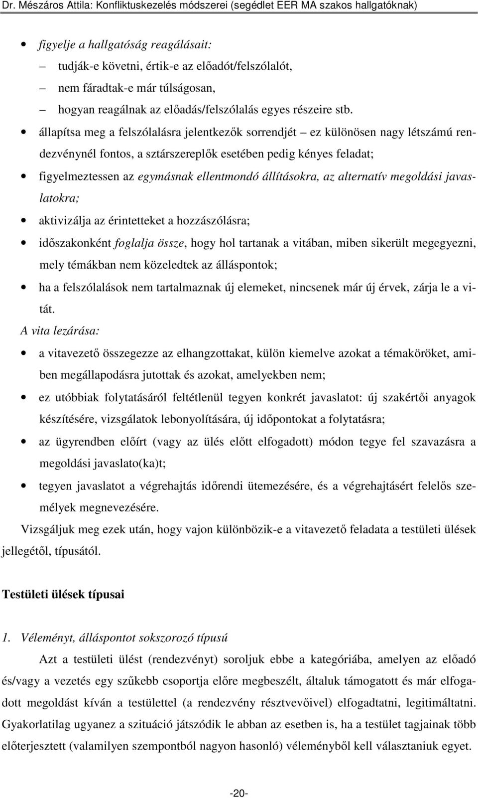 állításokra, az alternatív megoldási javaslatokra; aktivizálja az érintetteket a hozzászólásra; idıszakonként foglalja össze, hogy hol tartanak a vitában, miben sikerült megegyezni, mely témákban nem