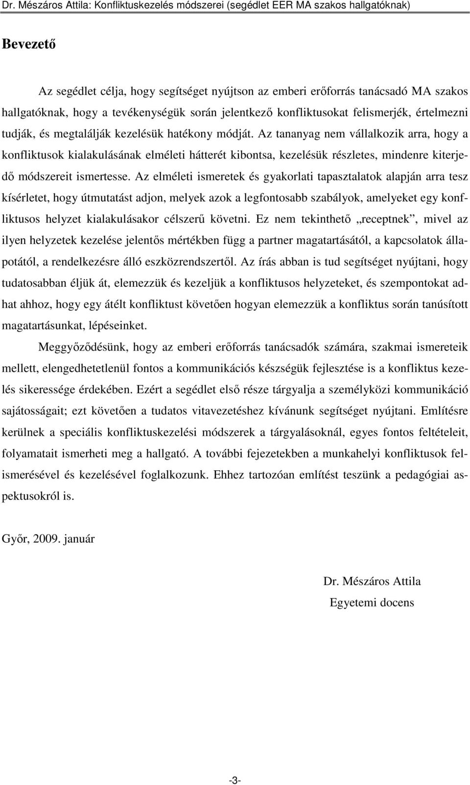 Az elméleti ismeretek és gyakorlati tapasztalatok alapján arra tesz kísérletet, hogy útmutatást adjon, melyek azok a legfontosabb szabályok, amelyeket egy konfliktusos helyzet kialakulásakor célszerő