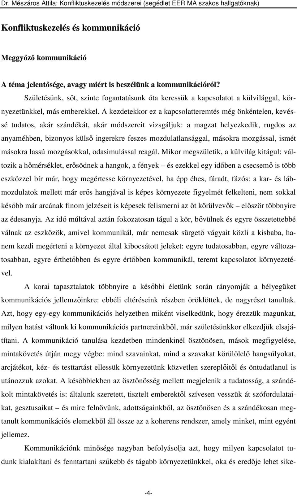 A kezdetekkor ez a kapcsolatteremtés még önkéntelen, kevéssé tudatos, akár szándékát, akár módszereit vizsgáljuk: a magzat helyezkedik, rugdos az anyaméhben, bizonyos külsı ingerekre feszes