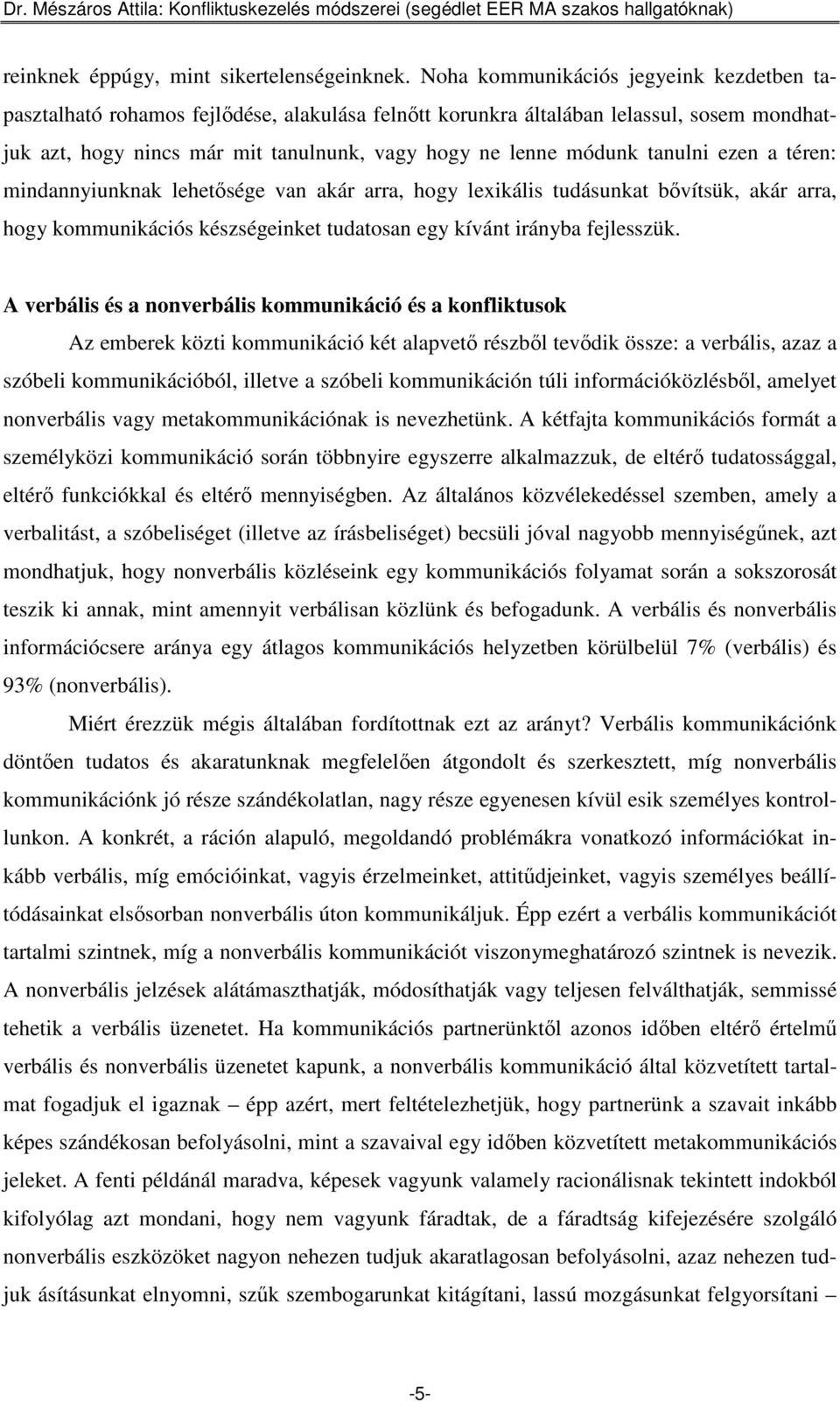 tanulni ezen a téren: mindannyiunknak lehetısége van akár arra, hogy lexikális tudásunkat bıvítsük, akár arra, hogy kommunikációs készségeinket tudatosan egy kívánt irányba fejlesszük.