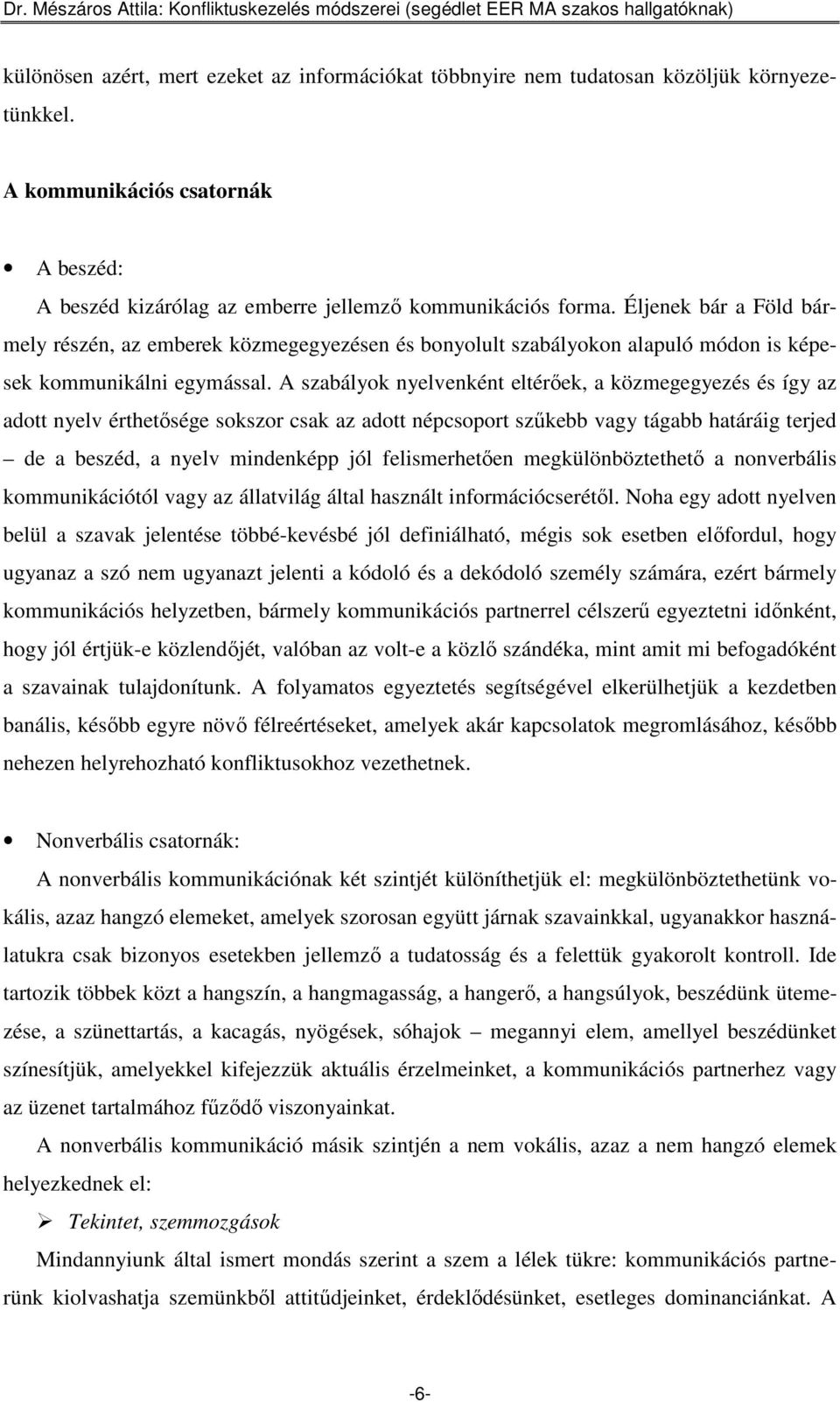 A szabályok nyelvenként eltérıek, a közmegegyezés és így az adott nyelv érthetısége sokszor csak az adott népcsoport szőkebb vagy tágabb határáig terjed de a beszéd, a nyelv mindenképp jól