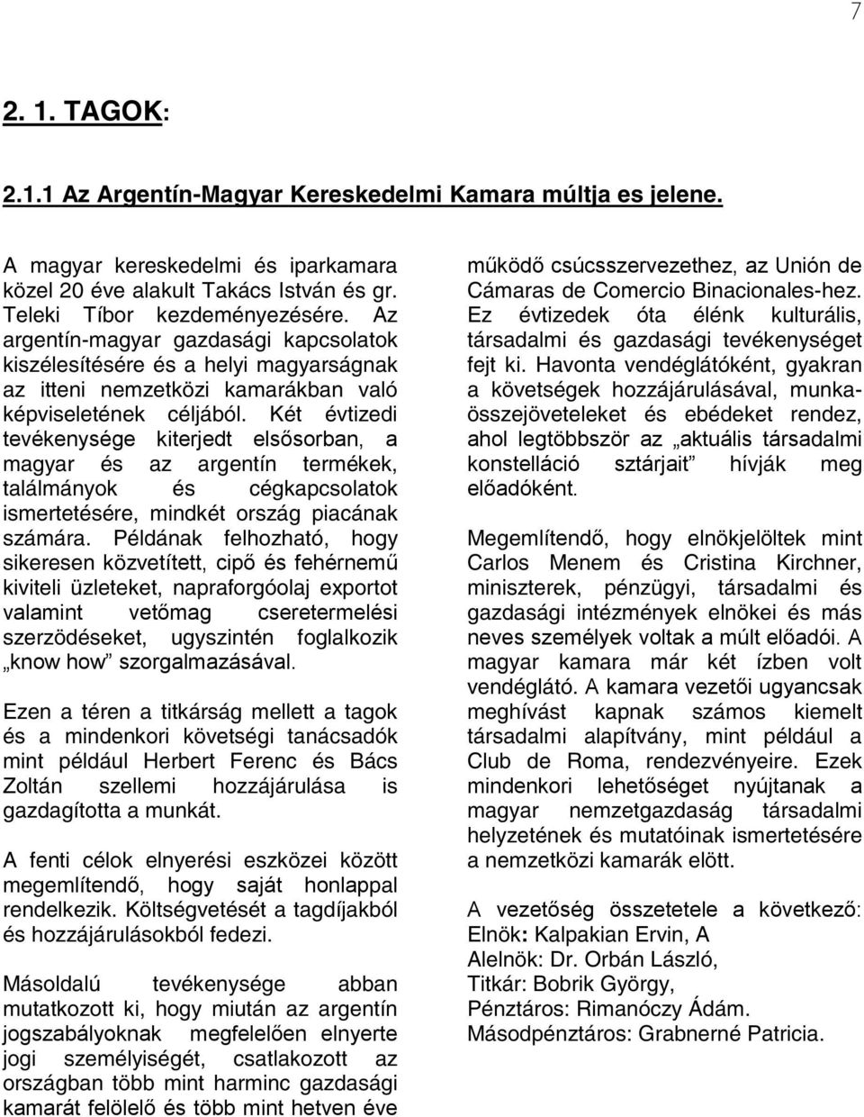 Két évtizedi tevékenysége kiterjedt elsősorban, a magyar és az argentín termékek, találmányok és cégkapcsolatok ismertetésére, mindkét ország piacának számára.