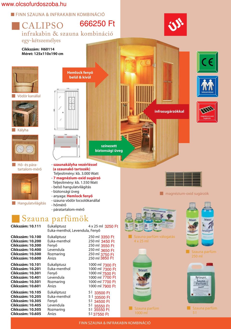 550 Watt - belső hangulatvilágítás - szauna vödör locsolókanállal - hőmérő - páratartalom-mérő Szauna parfümök Cikkszám: 10.111 Eukaliptusz 4 x 25 ml Euka-menthol, Levendula, Fenyő Cikkszám: 10.