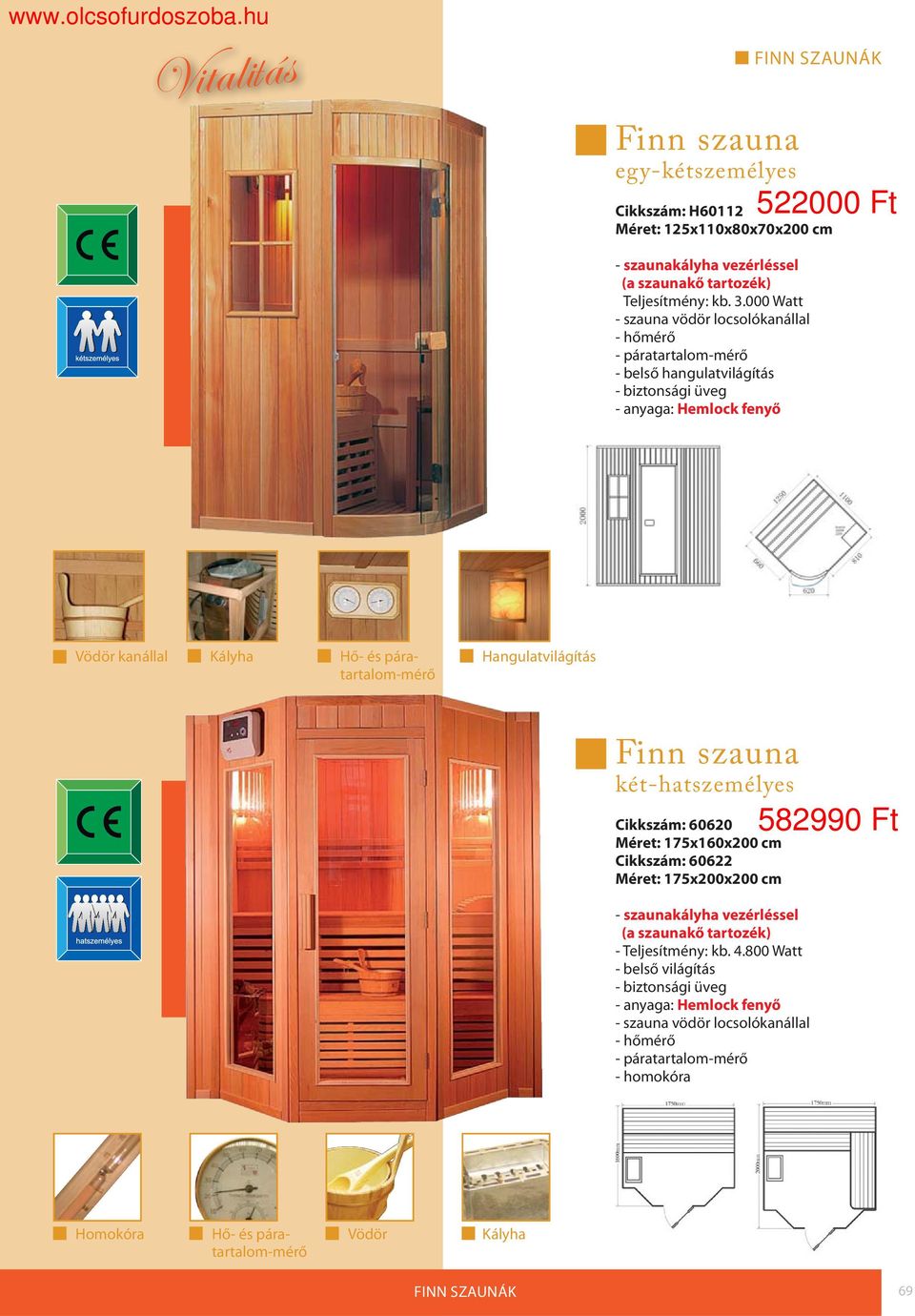 szauna két-hatszemélyes Cikkszám: 60620 Méret: 175x160x200 cm Cikkszám: 60622 Méret: 175x200x200 cm - szaunakályha vezérléssel (a szaunakő tartozék) - Teljesítmény: kb.