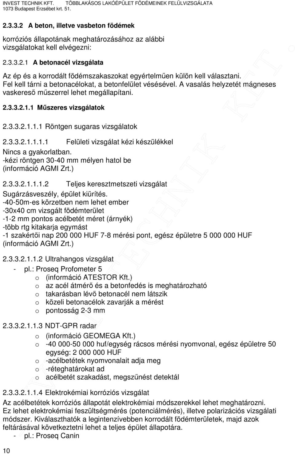 3.3.2.1.1.1.1 Felületi vizsgálat kézi készülékkel Nincs a gyakorlatban. -kézi röntgen 30-40 mm mélyen hatol be (információ AGMI Zrt.) 2.3.3.2.1.1.1.2 Teljes keresztmetszeti vizsgálat Sugárzásveszély, épület kiürítés.