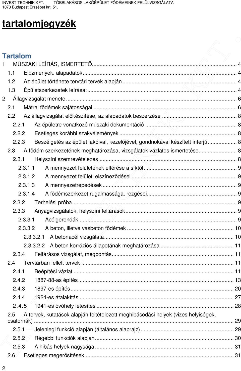 .. 8 2.2.3 Beszélgetés az épület lakóival, kezelőjével, gondnokával készített interjú... 8 2.3 A födém szerkezetének meghatározása, vizsgálatok vázlatos ismertetése... 8 2.3.1 Helyszíni szemrevételezés.