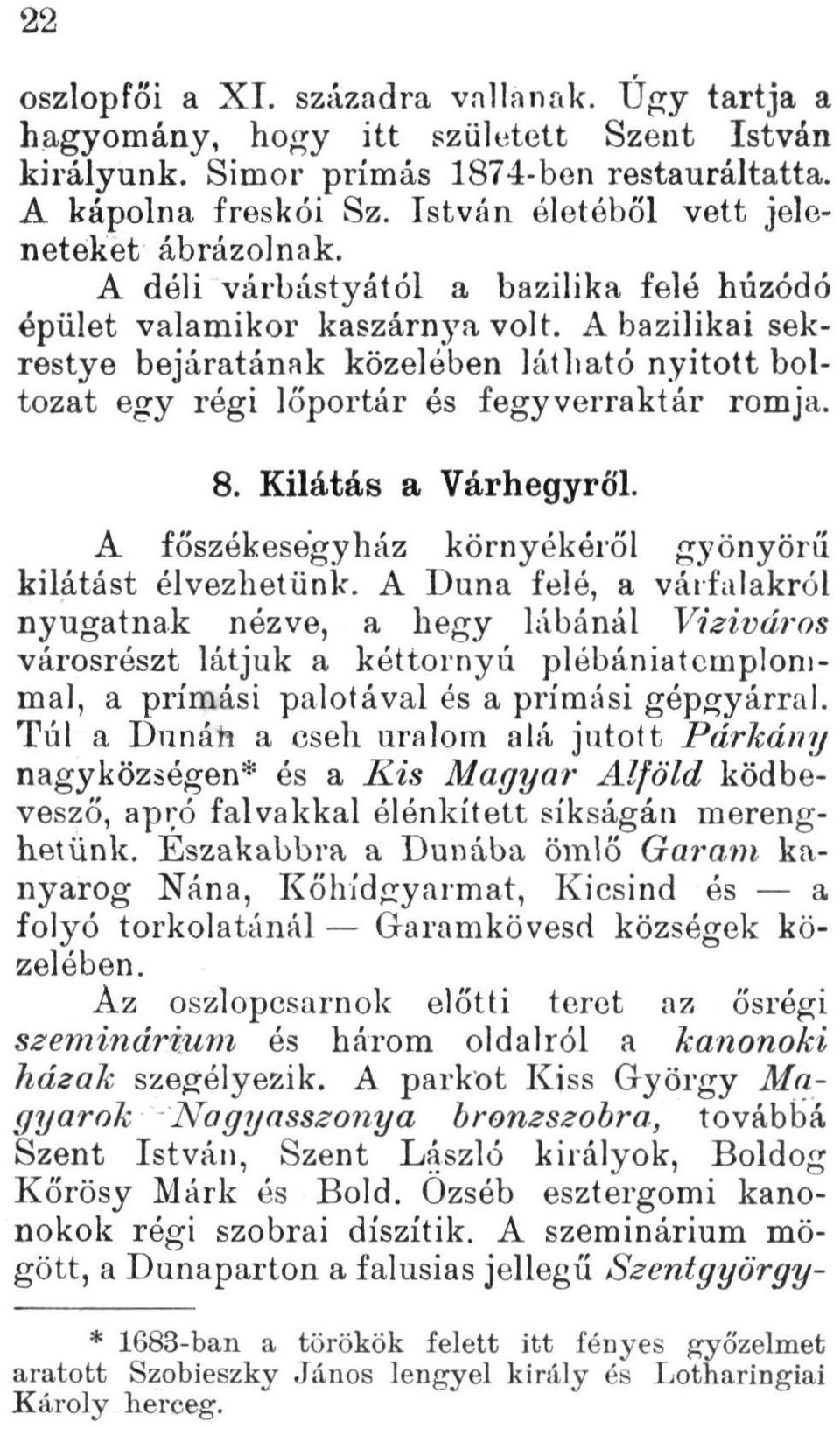 A bazilikai sekrestye bejáratának közelében látható nyitott boltozat egy régi lőportár és fegyverraktár romja. 8. Kilátás a Várhegyről. A főszékeségyház környékéről gyönyörű kilátást élvezhetünk.