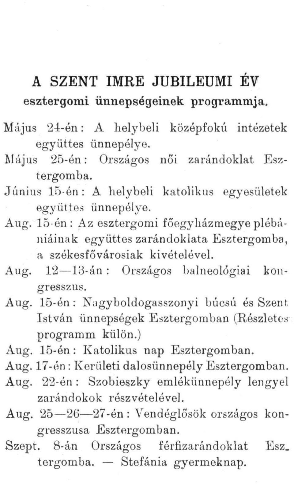 Aug. 15-én: Nagyboldogasszonyi búcsú és Szent István ünnepségek Esztergomban (Részletes programm külön.) Aug. 15-én: Katolikus nap Esztergomban. Aug. 17-én: Kerületi dalosünnepély Esztergomban. Aug. 22-én: Szobieszky emlékünnepély lengyel zarándokok részvételével.