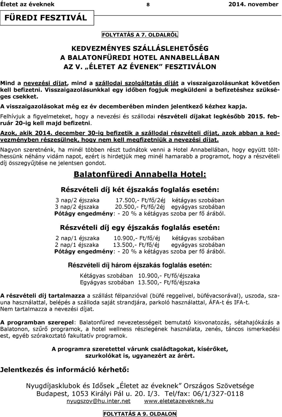 Visszaigazolásunkkal egy időben fogjuk megküldeni a befizetéshez szükséges csekket. A visszaigazolásokat még ez év decemberében minden jelentkező kézhez kapja.