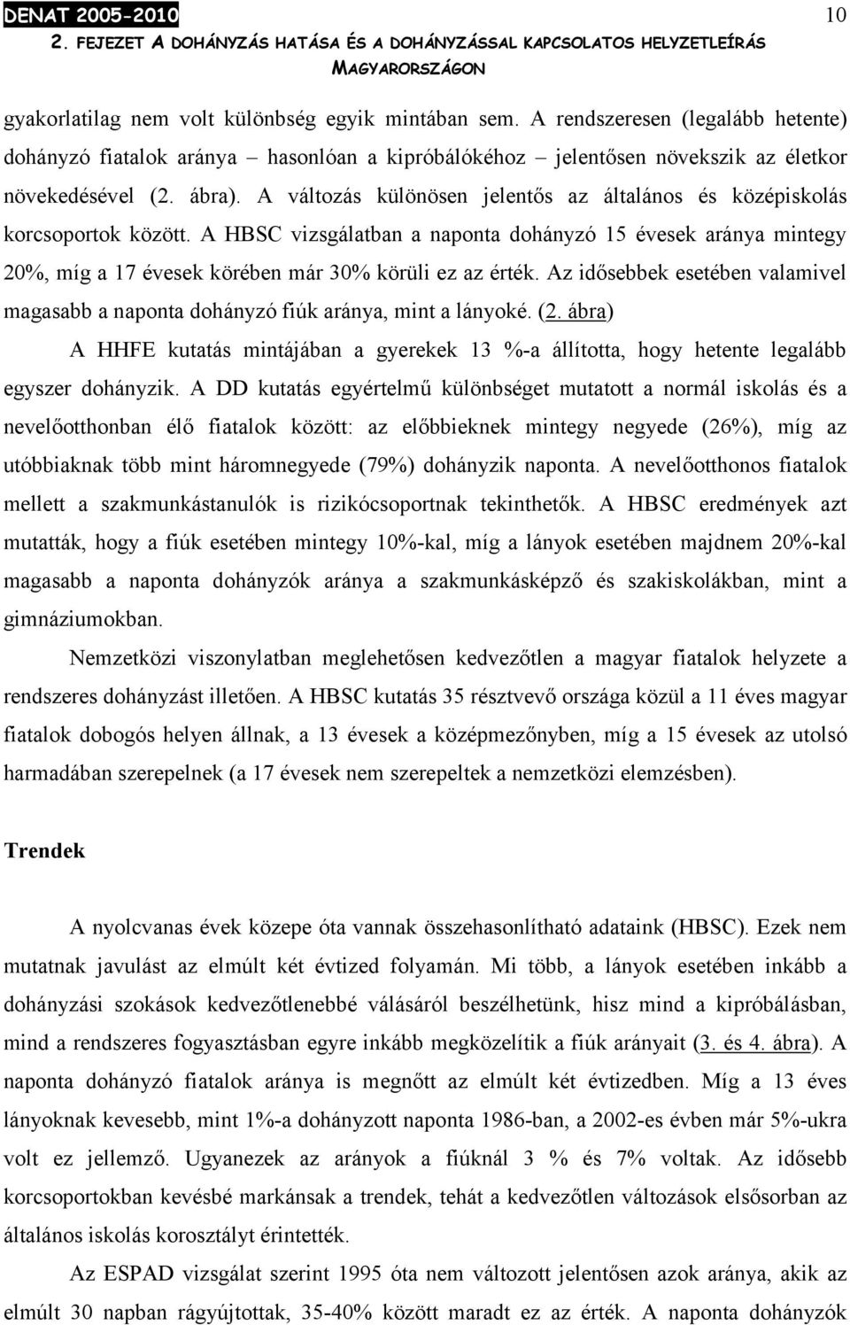 A változás különösen jelentős az általános és középiskolás korcsoportok között. A HBSC vizsgálatban a naponta dohányzó 15 évesek aránya mintegy 20%, míg a 17 évesek körében már 30% körüli ez az érték.