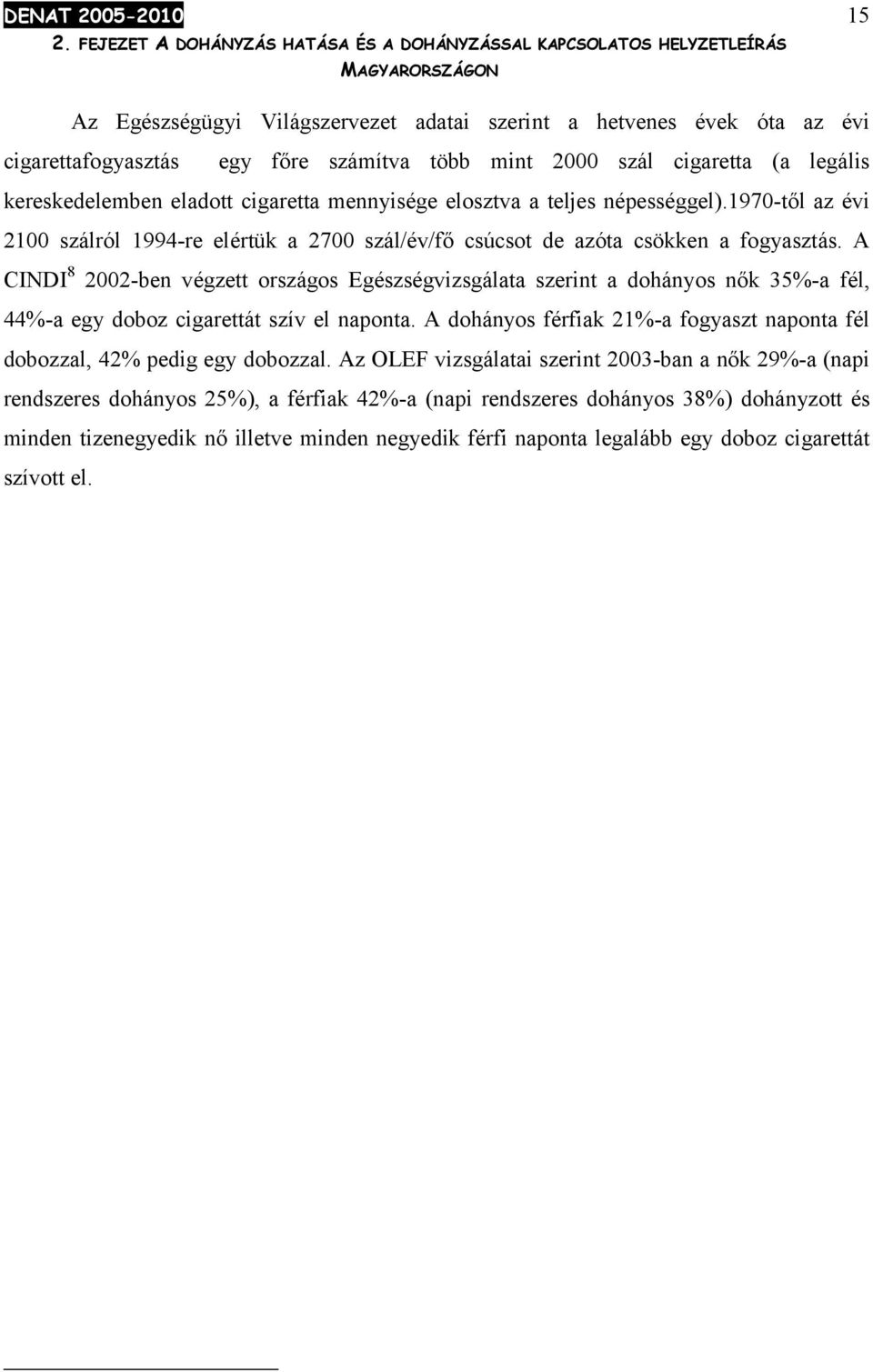 1970-től az évi 2100 szálról 1994-re elértük a 2700 szál/év/fő csúcsot de azóta csökken a fogyasztás.