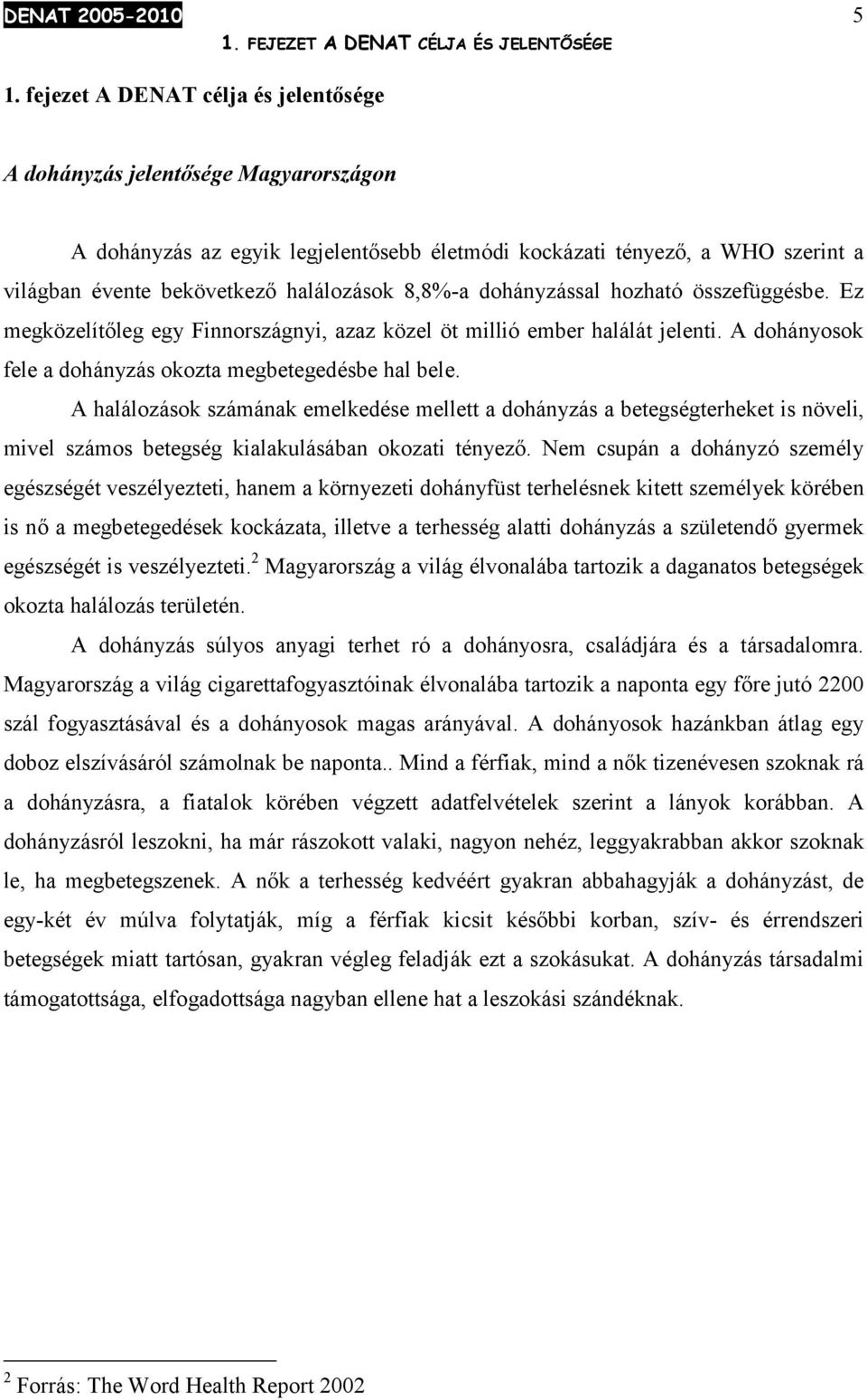 8,8%-a dohányzással hozható összefüggésbe. Ez megközelítőleg egy Finnországnyi, azaz közel öt millió ember halálát jelenti. A dohányosok fele a dohányzás okozta megbetegedésbe hal bele.