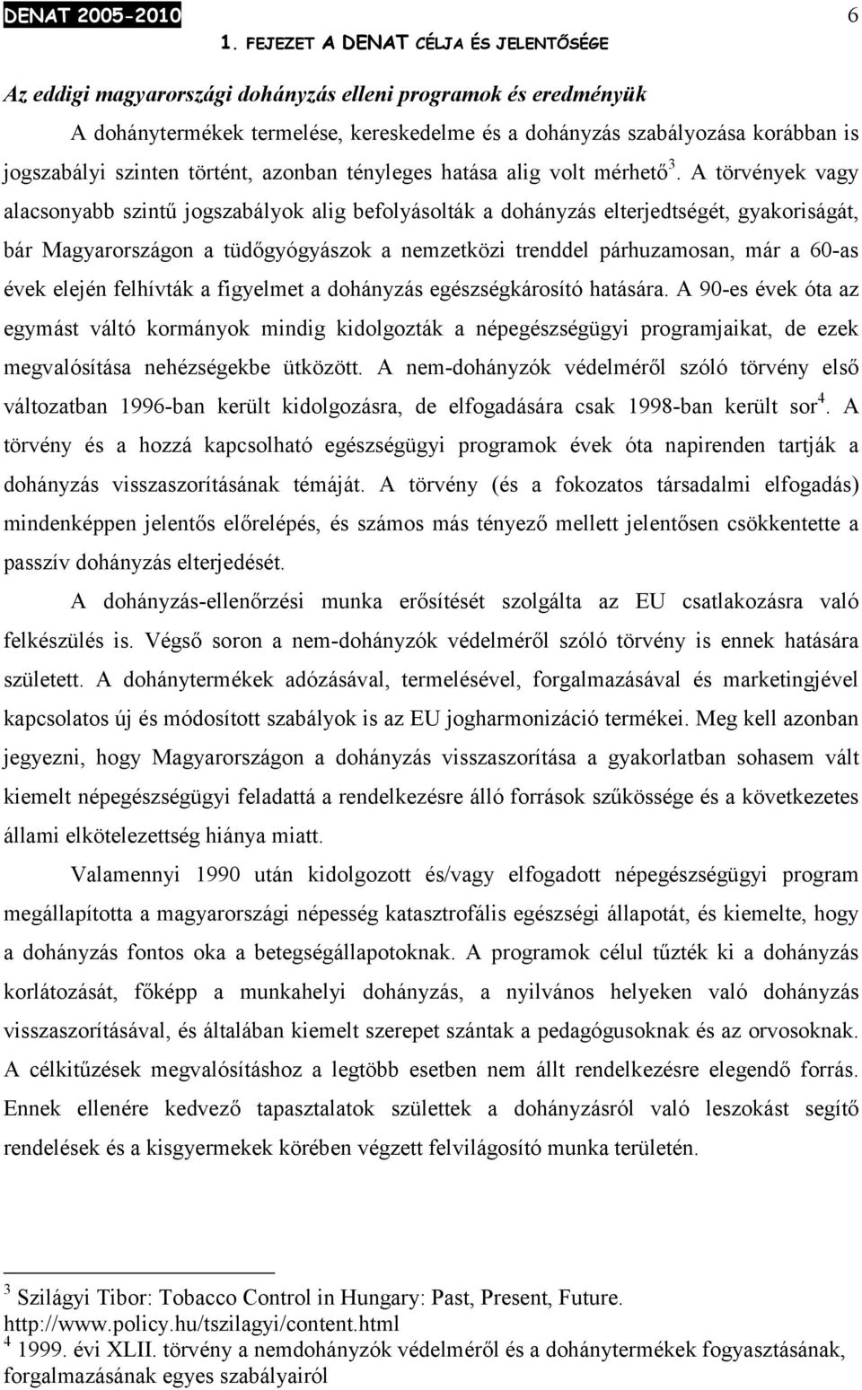 A törvények vagy alacsonyabb szintű jogszabályok alig befolyásolták a dohányzás elterjedtségét, gyakoriságát, bár Magyarországon a tüdőgyógyászok a nemzetközi trenddel párhuzamosan, már a 60-as évek