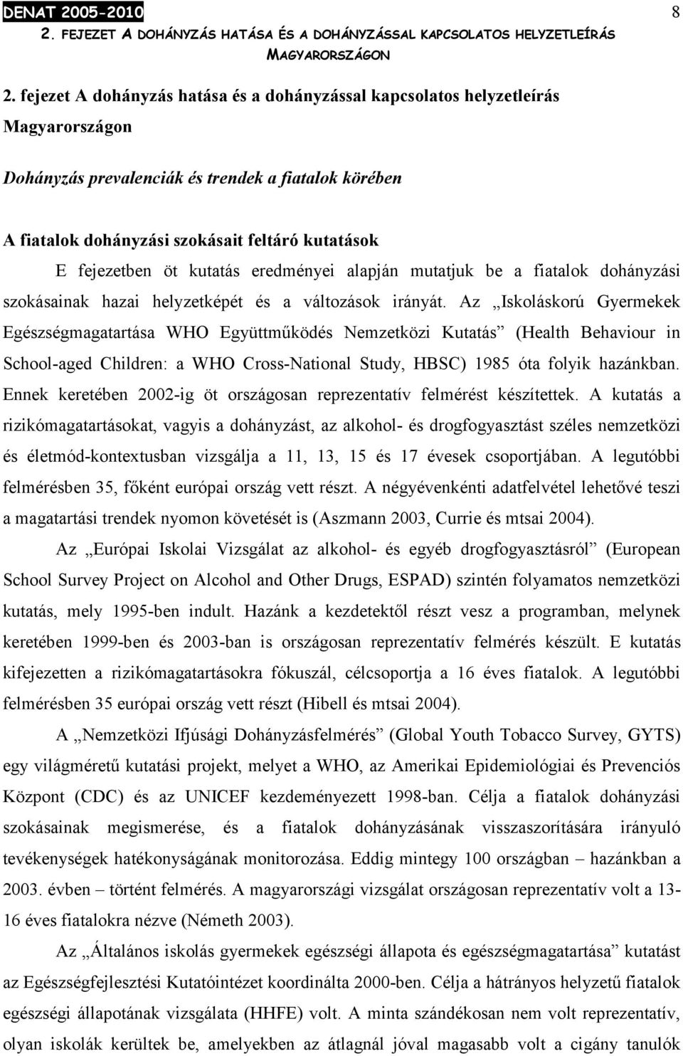 fejezetben öt kutatás eredményei alapján mutatjuk be a fiatalok dohányzási szokásainak hazai helyzetképét és a változások irányát.