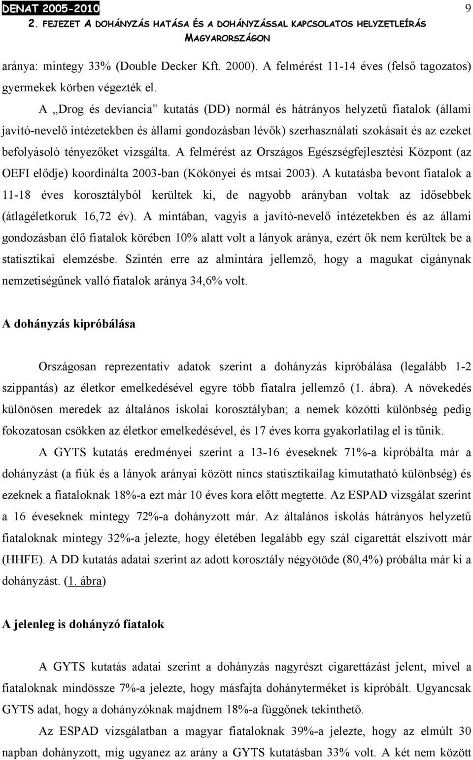 A Drog és deviancia kutatás (DD) normál és hátrányos helyzetű fiatalok (állami javító-nevelő intézetekben és állami gondozásban lévők) szerhasználati szokásait és az ezeket befolyásoló tényezőket