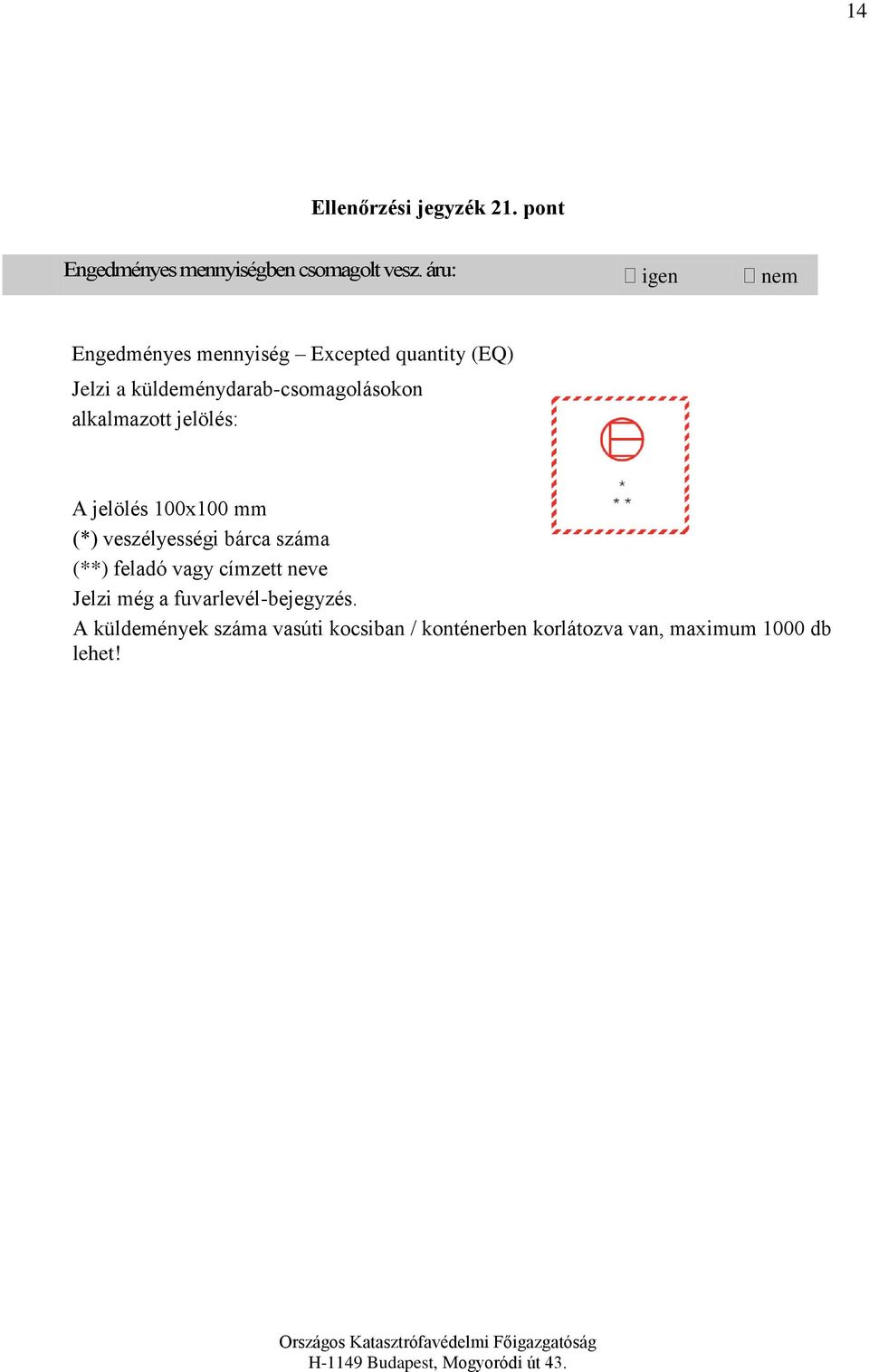 alkalmazott jelölés: A jelölés 100x100 mm (*) veszélyességi bárca száma (**) feladó vagy címzett